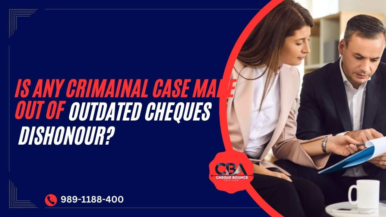 Criminal Case for Dishonour of Outdated Cheque?